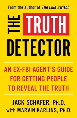 The Truth Detector: An Ex-FBI Agent's Guide for Getting People to Reveal the Truthvolume 2 by Schafer, Jack