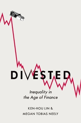 Divested: Inequality in the Age of Finance by Lin, Ken-Hou