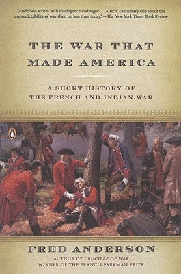 The War That Made America: A Short History of the French and Indian War by Anderson, Fred