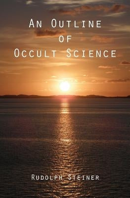 An Outline of Occult Science by Steiner, Rudolph