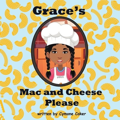 Grace's Mac and Cheese Please: Cooking with Family by Coker, Cymone