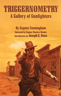 Triggernometry: A Gallery of Gunfighters by Cunningham, Eugene