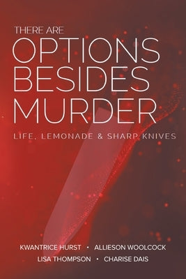 There Are Options Besides Murder: L I F E, Lemonade, A N D S H A R P K N I V E S by Allieson Woolcock Lisa Thompson Chari