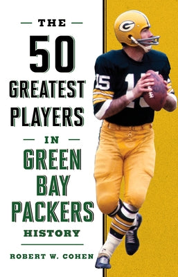 The 50 Greatest Players in Green Bay Packers History by Cohen, Robert W.