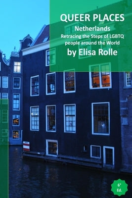 Queer Places: Netherlands: Retracing the steps of LGBTQ people around the world by Rolle, Elisa