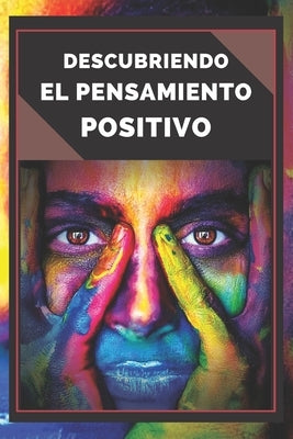 Descubriendo El Pensamiento Positivo: PODEROSA Guia para Comenzar a ACTIVAR el PODER DEL PENSAMIENTO POSITIVO en tu vida! by Libres, Mentes