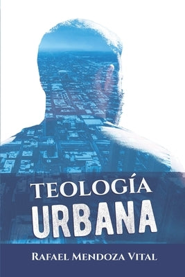 Teología Urbana by Mendoza Vital, Rafael Juan