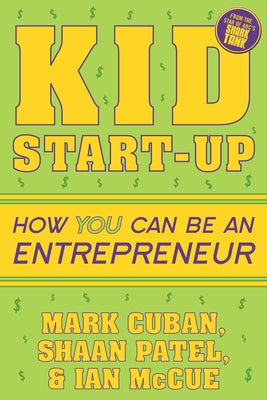 Kid Start-Up: How You Can Become an Entrepreneur by Cuban, Mark