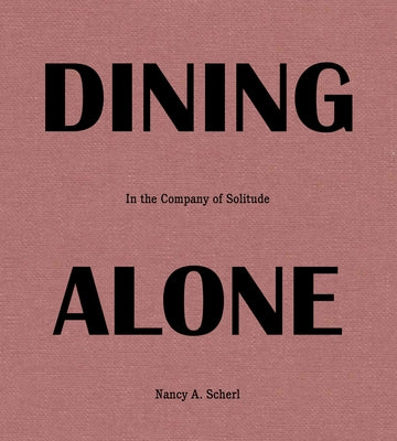 Dining Alone: In the Company of Solitude by Scherl, Nancy