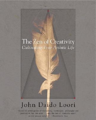 The Zen of Creativity: Cultivating Your Artistic Life by Loori, John Daido