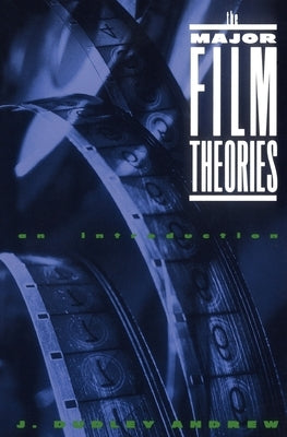 The Major Film Theories: An Introduction by Andrew, J. Dudley
