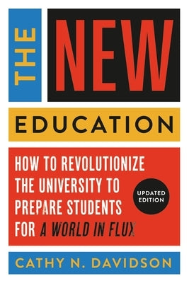 The New Education: How to Revolutionize the University to Prepare Students for a World in Flux by Davidson, Cathy N.