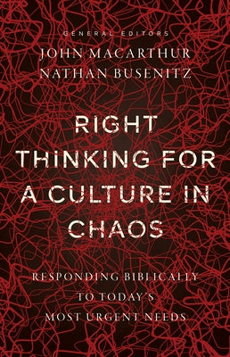 Right Thinking for a Culture in Chaos: Responding Biblically to Today's Most Urgent Issues by MacArthur, John