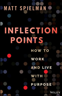 Inflection Points: How to Work and Live with Purpose by Spielman, Matt