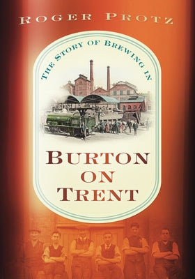 Beer Town: The Story of Brewing in Burton Upon Trent by Protz, Roger