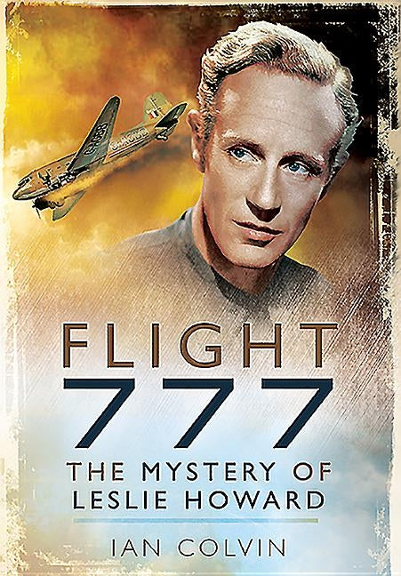 Flight 777: The Mystery of Leslie Howard by Colvin, Ian