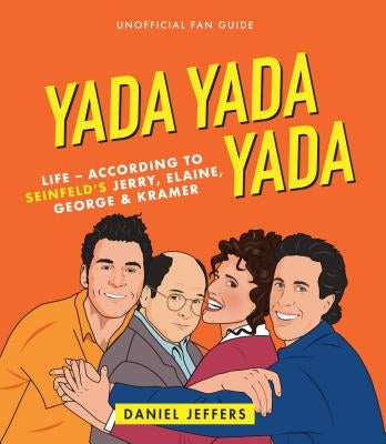 Yada Yada Yada: Life-According to Seinfeld's Jerry, Elaine, George & Kramer by Jeffers, Daniel
