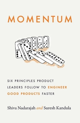 Momentum: Six Principles Product Leaders Follow to Engineer Good Products Faster by Nadarajah, Shiva