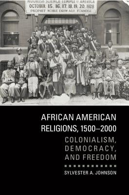 African American Religions, 1500-2000 by Johnson, Sylvester A.