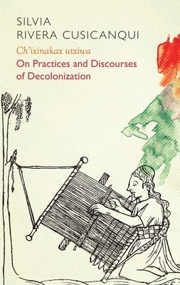 Ch'ixinakax Utxiwa: On Decolonising Practices and Discourses by Geidel, Molly