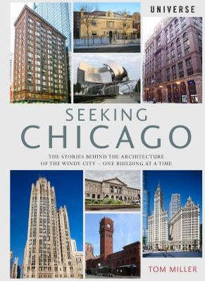Seeking Chicago: The Stories Behind the Architecture of the Windy City-One Building at a Time by Miller, Tom
