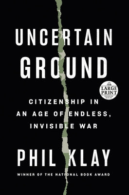 Uncertain Ground: Citizenship in an Age of Endless, Invisible War by Klay, Phil