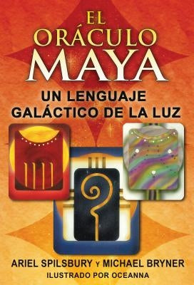 El Oráculo Maya: Un Lenguaje Galáctico de la Luz by Spilsbury, Ariel