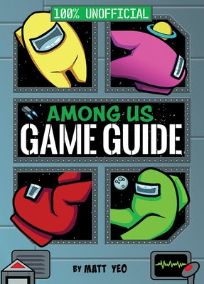 Among Us: 100% Unofficial Game Guide by Yeo, Matt