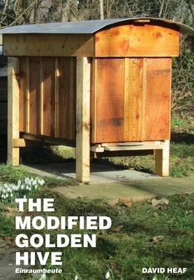 The Modified Golden Hive (Einraumbeute) by Heaf, David