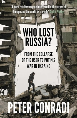Who Lost Russia?: From the Collapse of the USSR to Putin's War on Ukraine by Conradi, Peter
