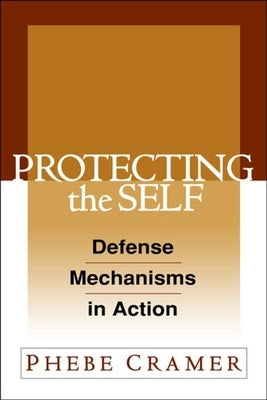 Protecting the Self: Defense Mechanisms in Action by Cramer, Phebe