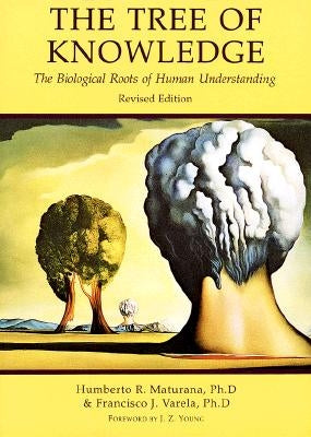 Tree of Knowledge: The Biological Roots of Human Understanding by Maturana, Humberto R.