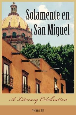 Solamente en San Miguel: A Literary Celebration by Gille, Judith