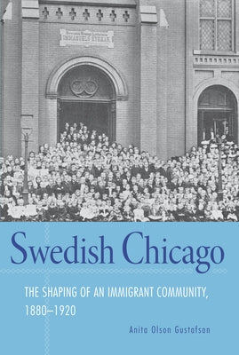 Swedish Chicago: The Shaping of an Immigrant Community, 1880-1920 by Gustafson, Anita Olson