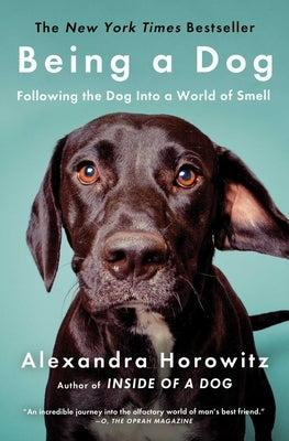 Being a Dog: Following the Dog Into a World of Smell by Horowitz, Alexandra