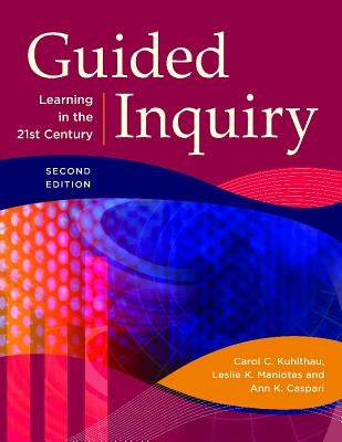 Guided Inquiry: Learning in the 21st Century by Kuhlthau, Carol C.