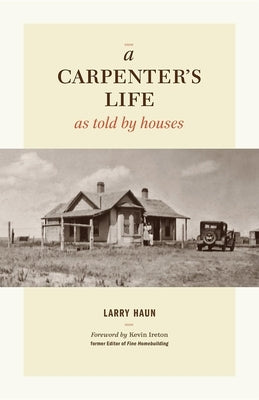 A Carpenter's Life as Told by Houses by Haun, Larry