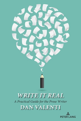 Write It Real: A Practical Guide for the Prose Writer by Valenti, Dan