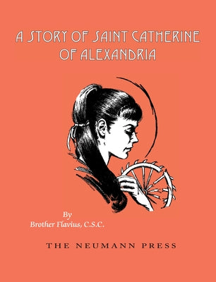 A Story of Saint Catherine of Alexandria by Brother Flavius C. S. C., Flavius