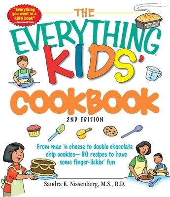 The Everything Kids' Cookbook: From Mac 'n Cheese to Double Chocolate Chip Cookies - 90 Recipes to Have Some Finger-Lickin' Fun by Nissenberg, Sandra K.