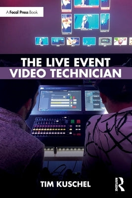 The Live Event Video Technician by Kuschel, Tim