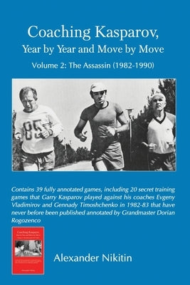 Coaching Kasparov, Year by Year and Move by Move, Volume II: The Assassin (1982-1990) by Nikitin, Alexander