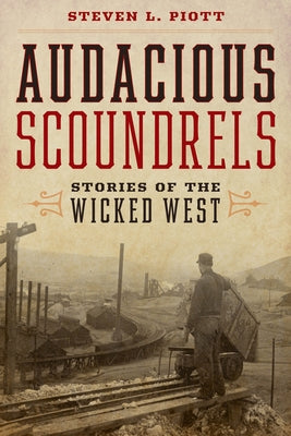 Audacious Scoundrels: Stories of the Wicked West by Piott, Steven L.