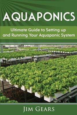 Aquaponics: A Guide To Setting Up Your Aquaponics System, Grow Fish and Vegetables, Aquaculture, Raise fish, Fisheries, Growing Ve by Gears, Jim