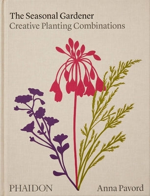 The Seasonal Gardener: Creative Planting Combinations by Pavord, Anna