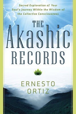 The Akashic Records: Sacred Exploration of Your Soul's Journey Within the Wisdom of the Collective Consciousness by Ortiz, Ernesto