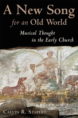 A New Song for an Old World: Musical Thought in the Early Church by Stapert, Calvin R.