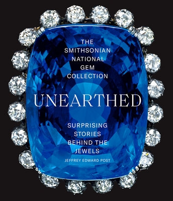 The Smithsonian National Gem Collection--Unearthed: Surprising Stories Behind the Jewels by Post, Jeffrey Edward