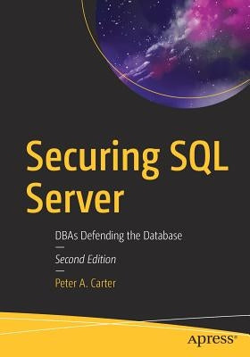 Securing SQL Server: Dbas Defending the Database by Carter, Peter A.