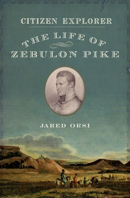 Citizen Explorer: The Life of Zebulon Pike by Orsi, Jared